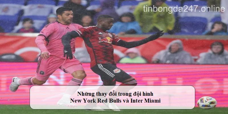 Những thay đổi đáng chú ý trong đội hình New York Red Bulls gặp Inter Miami